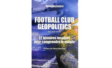 FOOTBALL CLUB GEOPOLITICS : 22 histoires insolites pour comprendre le monde