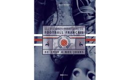 LES HISTOIRES FABULEUSES DU FOOTBALL FRANÇAIS de 1930 à nos jours